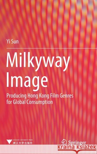 Milkyway Image: Producing Hong Kong Film Genres for Global Consumption Yi Sun 9789813365773 Springer - książka