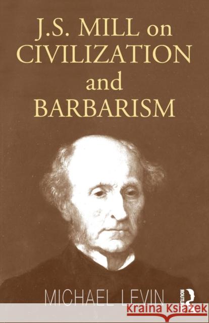 Mill on Civilization and Barbarism Michael Levin 9780714684765 Routledge - książka
