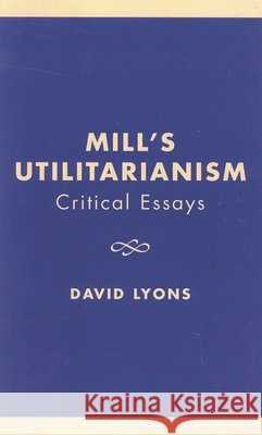 Mill's Utilitarianism: Critical Essays Lyons, David 9780847687831 Rowman & Littlefield Publishers - książka