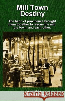 Mill Town Destiny: The Hand of Providence brought them together to save the mill, the town, and each other. D. James Benton 9781520864679 Independently Published - książka