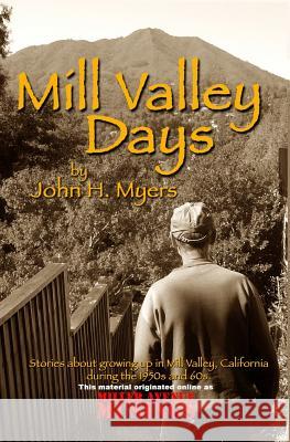 Mill Valley Days: A Collection of Stories about Growing Up in Mill Valley, California During the 1950s and 60s. John H. Myers 9781729633199 Createspace Independent Publishing Platform - książka