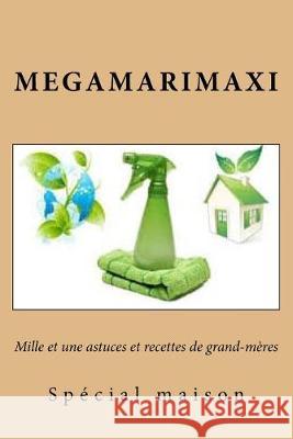 Mille et une astuces et recettes de grand-meres: Special maison Megamarimaxi 9781533137470 Createspace Independent Publishing Platform - książka