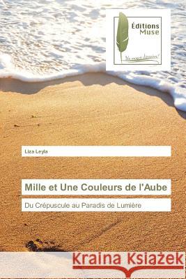 Mille et Une Couleurs de l'Aube : Du Crépuscule au Paradis de Lumière Leyla, Liza 9783639635782 Editions Muse - książka