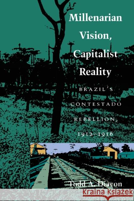 Millenarian Vision, Capitalist Reality: Brazil's Contestado Rebellion, 1912-1916 Diacon, Todd A. 9780822311676 Duke University Press - książka