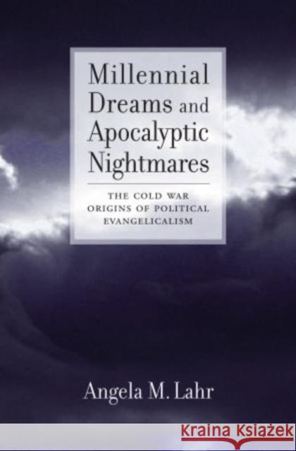 Millennial Dreams and Apocalyptic Nightmares: The Cold War Origins of Political Evangelicalism Lahr, Angela M. 9780195314489 Oxford University Press, USA - książka