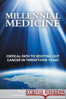 Millennial Medicine: Critical Path to Rooting out Cancer in Twenty-Five Years Victor Shane, Thomas N Seyfried, PhD 9781664270541 WestBow Press - książka