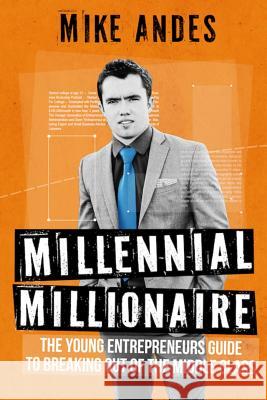 Millennial Millionaire: The Young Entrepreneur's Guide to Breaking Out of the Middle Class Mike Andes 9780692743034 Business Bootcamp Enterprises - książka