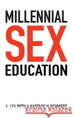 Millennial Sex Education: I've Never Done This Before A. Lea Roth Nastassja Schmiedt 9781519637765 Createspace Independent Publishing Platform - książka