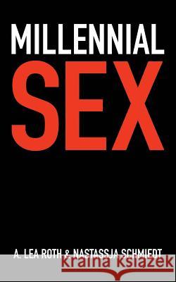 Millennial Sex: I've Never Done This Before A. Lea Roth Nastassja Schmiedt 9781518873423 Createspace Independent Publishing Platform - książka