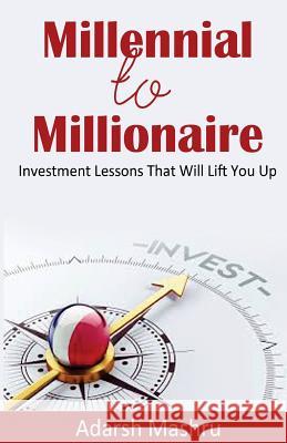 Millennial to Millionaire: Investment Lessons That Will Lift You Up Adarsh Mashru 9781542406710 Createspace Independent Publishing Platform - książka