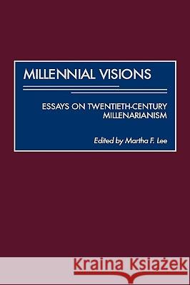 Millennial Visions: Essays on Twentieth-Century Millenarianism Martha F. Lee Martha F. Lee 9780275966904 Praeger Publishers - książka