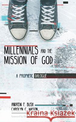 Millennials and the Mission of God Andrew F Bush, Carolyn C Wason, Eloise Meneses (Eastern University USA) 9781532633447 Wipf & Stock Publishers - książka