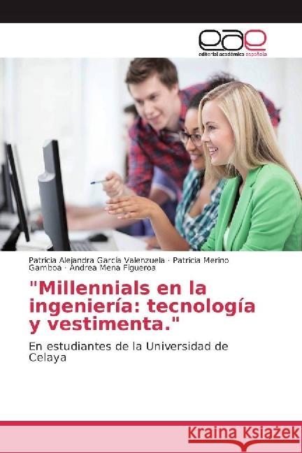 Millennials en la ingeniería: tecnología y vestimenta : En estudiantes de la Universidad de Celaya García Valenzuela, Patricia Alejandra; Merino Gamboa, Patricia; Mena Figueroa, Andrea 9783330099548 Editorial Académica Española - książka