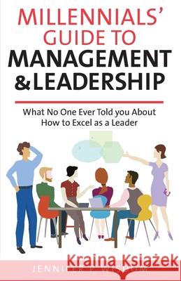 Millennials' Guide to Management & Leadership: What No One Ever Told you About How to Excel as a Leader Jennifer P. Wisdom 9781733097734 Winding Pathway Books - książka