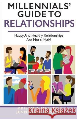 Millennials' Guide to Relationships: Happy and Healthy Relationships Are Not a Myth! Jennifer Wisdom Kristina Hallett 9781954374003 Wisdom Consulting - książka