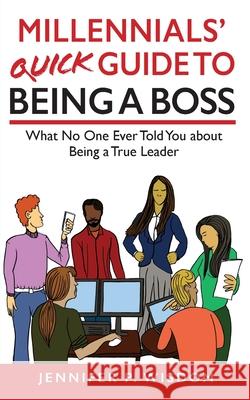 Millennials' Quick Guide to Being a Boss: What No One Ever Told You About Being a True Leader Jennifer Wisdom 9781954374270 Wisdom Consulting - książka