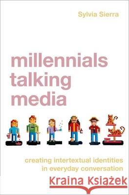 Millennials Talking Media: Creating Intertextual Identities in Everyday Conversation Sylvia Sierra 9780190931117 Oxford University Press, USA - książka