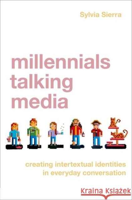 Millennials Talking Media: Creating Intertextual Identities in Everyday Conversation Sylvia Sierra 9780190931124 Oxford University Press, USA - książka