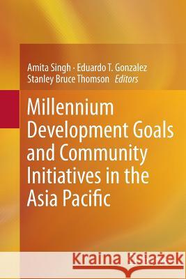 Millennium Development Goals and Community Initiatives in the Asia Pacific Amita Singh, Eduardo T. Gonzalez, Stanley Bruce Thomson 9788132217190 Springer, India, Private Ltd - książka