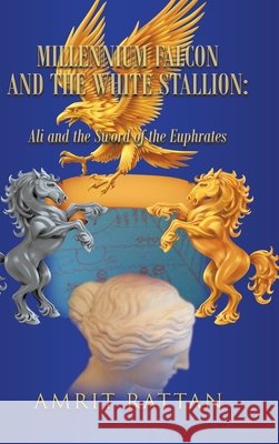 Millennium Falcon and the White Stallion: Ali and the Sword of the Euphrates Amrit Rattan 9781665581752 Authorhouse UK - książka