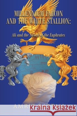 Millennium Falcon and the White Stallion: Ali and the Sword of the Euphrates Amrit Rattan 9781665581769 Authorhouse UK - książka