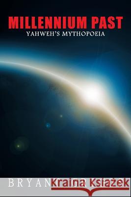 Millennium Past: Yahweh's Mythopoeia Bryant Griggs 9781503537910 Xlibris Corporation - książka