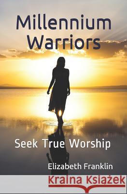 Millennium Warriors: Seek True Worship Elizabeth Franklin 9781544761602 Createspace Independent Publishing Platform - książka
