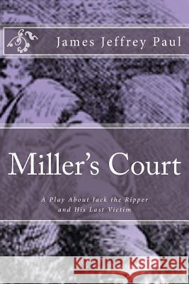 Miller's Court: A Play About Jack the Ripper and His Last Victim Paul, James Jeffrey 9781505222241 Createspace - książka