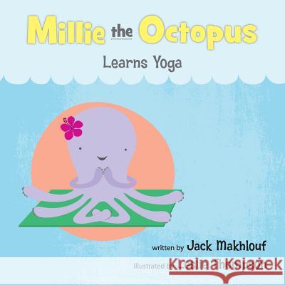 Millie the Octopus Learns Yoga Jack Makhlouf Leslie Thompson 9780984329748 Octobooks - książka