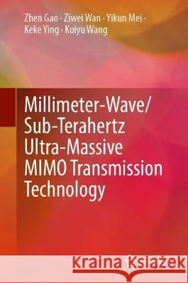 Millimeter-Wave/Sub-Terahertz Ultra-Massive Mimo Transmission Technology Zhen Gao Ziwei Wan Yikun Mei 9789819923878 Springer - książka