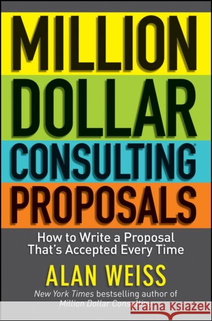 Million Dollar Consulting Proposals: How to Write a Proposal That's Accepted Every Time Weiss, Alan 9781118097533 John Wiley & Sons Inc - książka