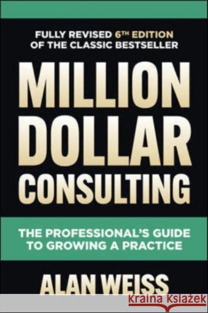 Million Dollar Consulting, Sixth Edition: The Professional's Guide to Growing a Practice Alan Weiss 9781264264919 McGraw-Hill Education - książka