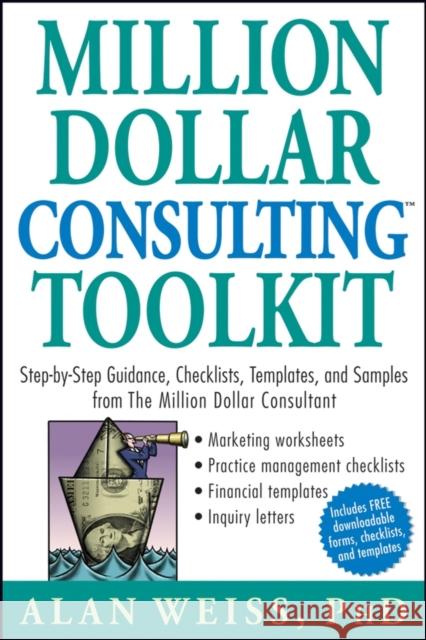Million Dollar Consulting Toolkit: Step-By-Step Guidance, Checklists, Templates, and Samples from the Million Dollar Consultant Weiss, Alan 9780471740278 John Wiley & Sons - książka