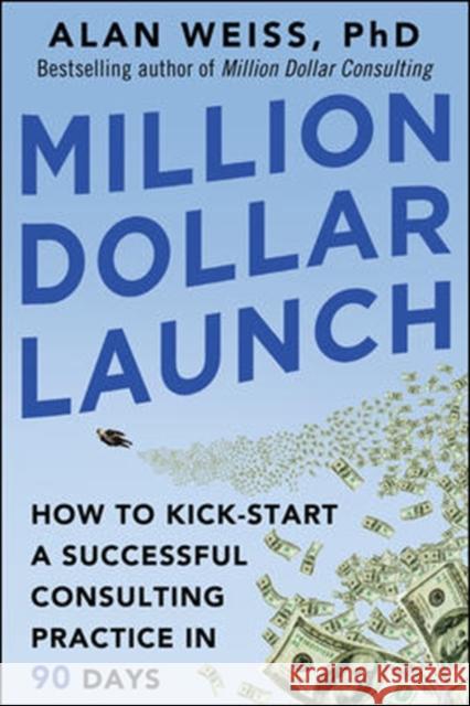 Million Dollar Launch: How to Kick-Start a Successful Consulting Practice in 90 Days Weiss, Alan 9780071826341 McGraw-Hill - książka