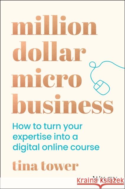 Million Dollar Micro Business: How to Turn Your Expertise Into a Digital Online Course Tower, Tina 9780730392071 Wiley - książka