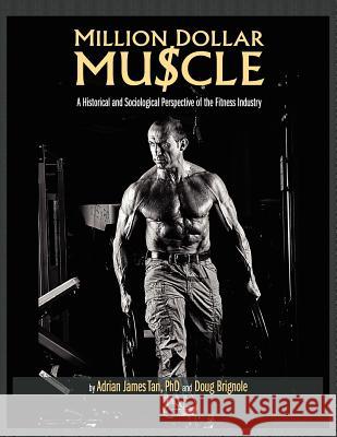 Million Dollar Muscle: A Historical and Sociological Perspective of the Fitness Industry Adrian James Tan Doug Brignole 9781609278502 Cognella Academic Publishing - książka