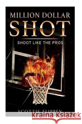 Million Dollar Shot: Shoot Like The Pros Flippen, Scottie 9781541178601 Createspace Independent Publishing Platform - książka