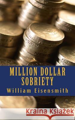 Million Dollar Sobriety William Eisensmith 9781481270915 Createspace - książka