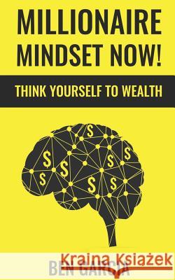 Millionaire Mindset Now!: Think Yourself to Wealth Ben Garcia 9781796981315 Independently Published - książka