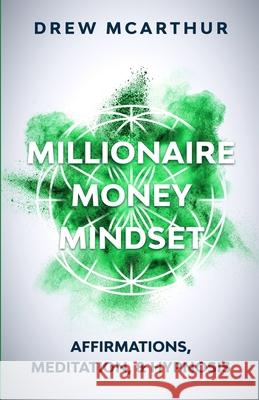 Millionaire Money Mindset: Affirmations, Meditation, & Hypnosis: Using Positive Thinking Psychology to Train Your Mind to Grow Wealth, Think Like Drew McArthur 9781676821748 Independently Published - książka