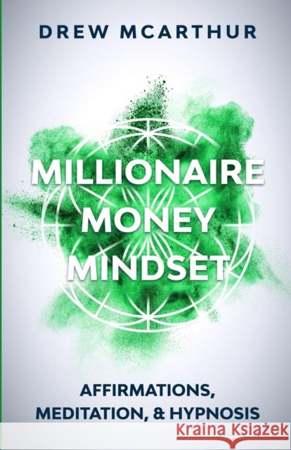Millionaire Money Mindset Affirmations, Meditation, & Hypnosis: Using Positive Thinking Psychology to Train Your Mind to Grow Wealth, Think Like the New Rich and Take the Secret Fastlane to Success: A Drew McArthur 9781951238223 Drew McArthur - książka