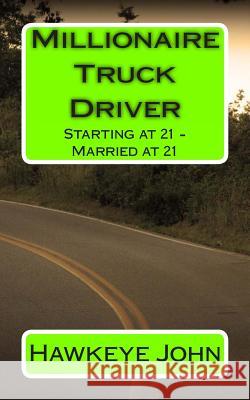 Millionaire Truck Driver: Starting at 21 - Married at 21 Hawkeye John 9781495350238 Createspace - książka