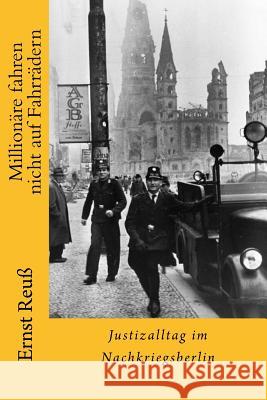 Millionäre fahren nicht auf Fahrrädern: Justizalltag im Nachkriegsberlin Reuß, Ernst 9781548066918 Createspace Independent Publishing Platform - książka