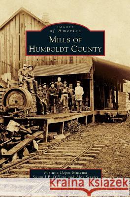 Mills of Humboldt County Fortuna Depot Museum                     Susan J. P. O Alex Service 9781531698126 History Press Library Editions - książka