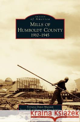 Mills of Humboldt County, 1910-1945 Susan J. P. O'Hara Alex Service Fortuna Depot Museum 9781540227904 Arcadia Publishing Library Editions - książka