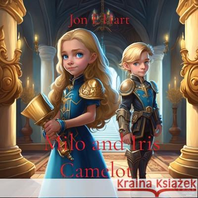 Milo and Iris: Camelot Jon E Hart   9780645807967 Harstad Family Trust - książka