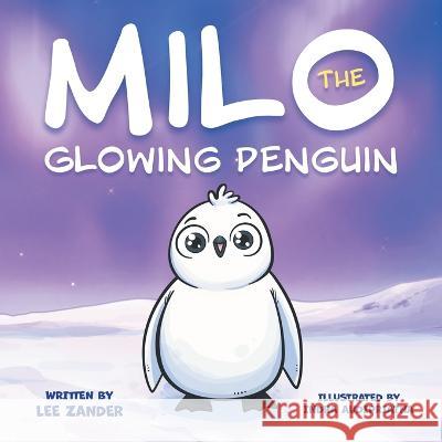 Milo The Glowing Penguin: A Cute Penguin Storybook For Children About Being Different (Kids Ages 2-7) Lee Zander Indra Audipriatna  9781960320018 Two Ravens Books LLC - książka