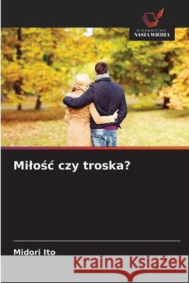 Milosc czy troska? Ito, Midori 9786202361972 Wydawnictwo Nasza Wiedza - książka