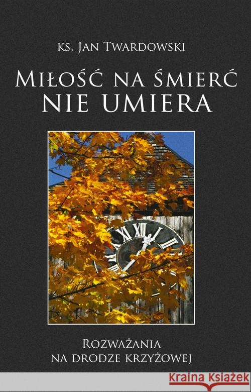 Miłość na śmierć nie umiera Twardowski Jan 9788381274395 Bernardinum - książka