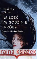 Miłość w godzinie próby Daniela Krien, Dariusz Guzik 9788366661714 Sonia Draga - książka
